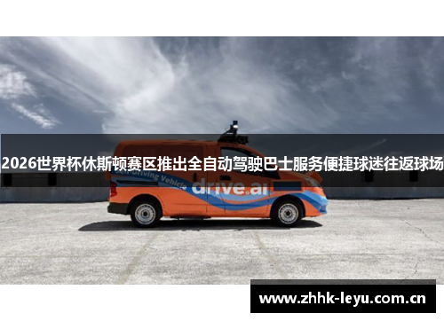 2026世界杯休斯顿赛区推出全自动驾驶巴士服务便捷球迷往返球场